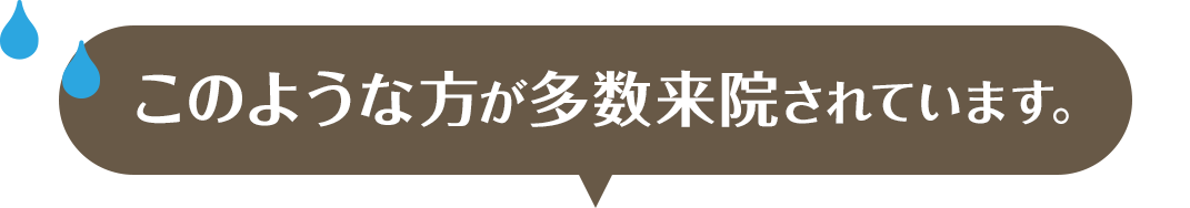 このような方が多数来院されています。